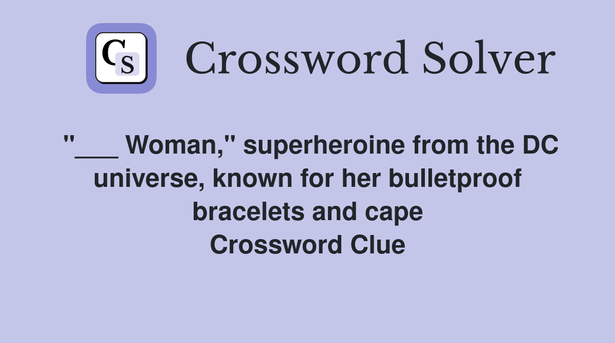 Woman," superheroine from the DC universe, known for her bulletproof